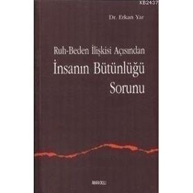 RUH-BEDEN İLİŞKİSİ AÇISINDAN İNSANIN BÜTÜNLÜĞÜ SORUNU - ERKAN YAR
