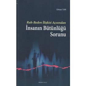 RUH-BEDEN İLİŞKİSİ AÇISINDAN İNSANIN BÜTÜNLÜĞÜ SORUNU - ERKAN YAR