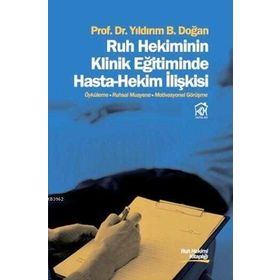 Ruh Hekiminin Klinik Eğitiminde Hasta - Hekim İlişkisi - Yıldırım B. Doğan