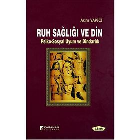 RUH SAĞLIĞI VE DIN PSIKO-SOSYAL UYUM VE DINDARLIK - ASIM YAPICI