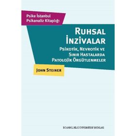 Ruhsal İnzivalar Psikotik, Nevrotik ve Sınır Hastalarda Patolojik Örgütlenmeler - John Steiner