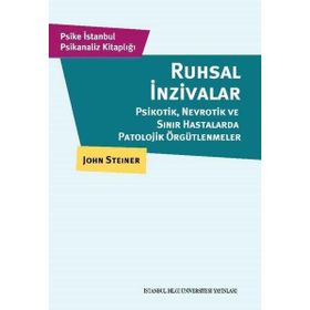 Ruhsal İnzivalar Psikotik, Nevrotik ve Sınır Hastalarda Patolojik Örgütlenmeler - John Steiner