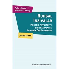 Ruhsal İnzivalar Psikotik, Nevrotik ve Sınır Hastalarda Patolojik Örgütlenmeler - John Steiner