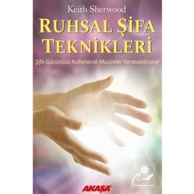 Ruhsal Şifa Teknikleri Şifa Gücünüzü Kullanarak Mucizeler Yaratabilirsiniz - Keith Sherwood