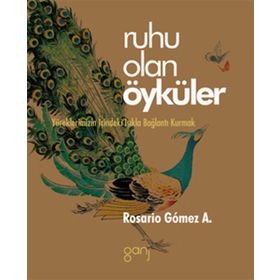 RUHU OLAN ÖYKÜLER YÜREKLERİMİZİN İÇİNDEKİ IŞIKLA BAĞLANTI KURMAK - ROSARIO GOMEZ A.