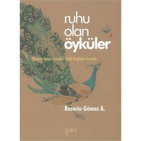 RUHU OLAN ÖYKÜLER YÜREKLERİMİZİN İÇİNDEKİ IŞIKLA BAĞLANTI KURMAK - ROSARIO GOMEZ A.
