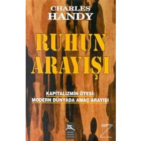 RUHUN ARAYIŞI KAPITALIZMIN ÖTESİ: MODERN DÜNYADA AMAÇ ARAYIŞI - CHARLES HANDY