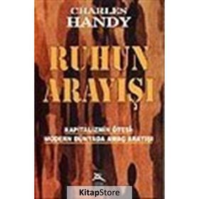 RUHUN ARAYIŞI KAPITALIZMIN ÖTESİ: MODERN DÜNYADA AMAÇ ARAYIŞI - CHARLES HANDY