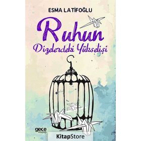 Ruhun Dizelerdeki Yükselişi / Esma Latifoğlu