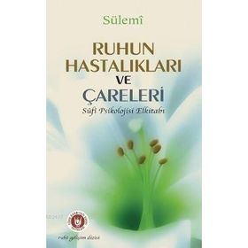 RUHUN HASTALIKLARI VE ÇARELERİ SUFI PSIKOLOJISI ELKİTABI - SÜLEMİ