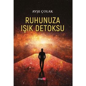Ruhunuza Işık Detoksu - Ayşe Çolak