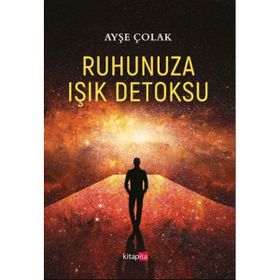 Ruhunuza Işık Detoksu - Ayşe Çolak