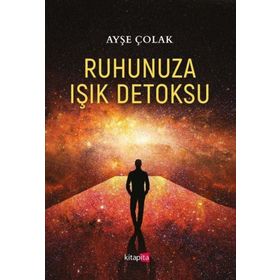 Ruhunuza Işık Detoksu - Ayşe Çolak