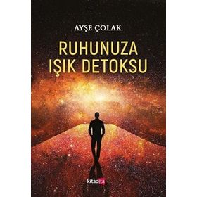 Ruhunuza Işık Detoksu - Ayşe Çolak