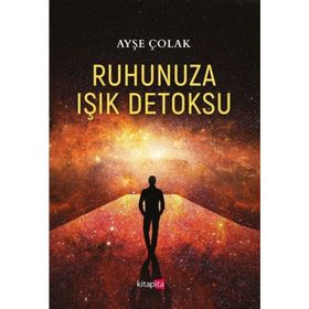 Ruhunuza Işık Detoksu - Ayşe Çolak