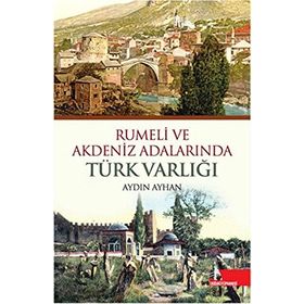 RUMELI VE AKDENIZ ADALARINDA TÜRK VARLIĞI - AYDIN AYHAN