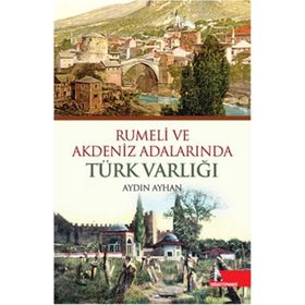RUMELI VE AKDENIZ ADALARINDA TÜRK VARLIĞI - AYDIN AYHAN