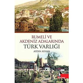 RUMELI VE AKDENIZ ADALARINDA TÜRK VARLIĞI - AYDIN AYHAN