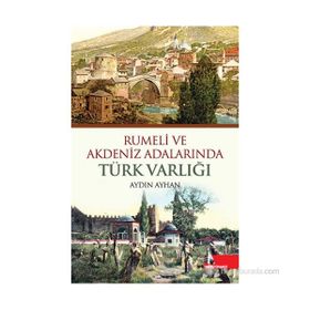 RUMELI VE AKDENIZ ADALARINDA TÜRK VARLIĞI - AYDIN AYHAN
