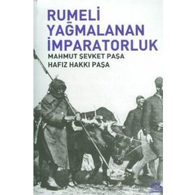 RUMELI YAĞMALANAN İMPARATORLUK - MAHMUT ŞEVKET PAŞA, HAFIZ HAKKI PAŞA
