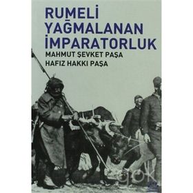 RUMELI YAĞMALANAN İMPARATORLUK - MAHMUT ŞEVKET PAŞA, HAFIZ HAKKI PAŞA