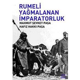 RUMELI YAĞMALANAN İMPARATORLUK - MAHMUT ŞEVKET PAŞA, HAFIZ HAKKI PAŞA