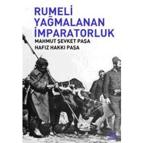 RUMELI YAĞMALANAN İMPARATORLUK - MAHMUT ŞEVKET PAŞA, HAFIZ HAKKI PAŞA