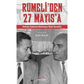 RUMELI´DEN 27 MAYIS´A İHTİLALİN KADERINI BELIRLEYEN KÖŞK HAREKATI - KURMAY ALBAY SAMI KÜÇÜK