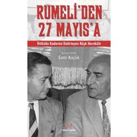RUMELI´DEN 27 MAYIS´A İHTİLALİN KADERINI BELIRLEYEN KÖŞK HAREKATI - KURMAY ALBAY SAMI KÜÇÜK
