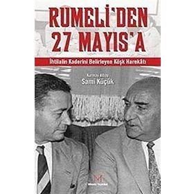 RUMELI´DEN 27 MAYIS´A İHTİLALİN KADERINI BELIRLEYEN KÖŞK HAREKATI - KURMAY ALBAY SAMI KÜÇÜK