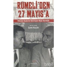 RUMELI´DEN 27 MAYIS´A İHTİLALİN KADERINI BELIRLEYEN KÖŞK HAREKATI - KURMAY ALBAY SAMI KÜÇÜK