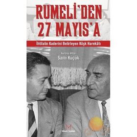 RUMELI´DEN 27 MAYIS´A İHTİLALİN KADERINI BELIRLEYEN KÖŞK HAREKATI - KURMAY ALBAY SAMI KÜÇÜK