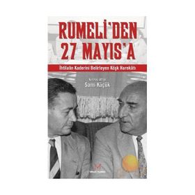 RUMELI´DEN 27 MAYIS´A İHTİLALİN KADERINI BELIRLEYEN KÖŞK HAREKATI - KURMAY ALBAY SAMI KÜÇÜK