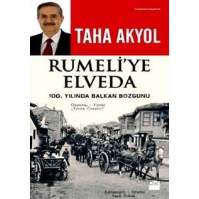RUMELI'YE ELVEDA 100. YILINDA BALKAN BOZGUNU - TAHA AKYOL