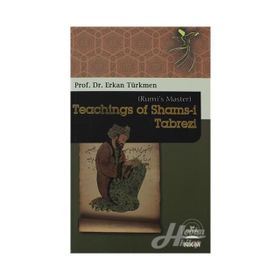 RUMI'S MASTER TEACHINGS OF SHAMS-I TABREZI - ERKAN TÜRKMEN