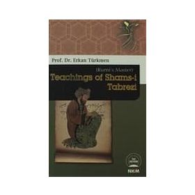 RUMI'S MASTER TEACHINGS OF SHAMS-I TABREZI - ERKAN TÜRKMEN