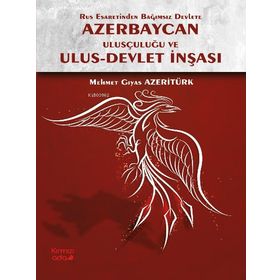 Rus Esaretinden Bağımsız Devlete Azerbaycan Ulusçuluğu ve Ulus Devlet İnşası - Kırmızı Ada Yayınları