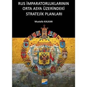 Rus İmparatorluklarının Orta Asya Üzerindeki Stratejik Planları - Mustafa Kalkan
