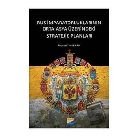 Rus İmparatorluklarının Orta Asya Üzerindeki Stratejik Planları - Mustafa Kalkan