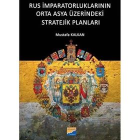 Rus İmparatorluklarının Orta Asya Üzerindeki Stratejik Planları - Mustafa Kalkan