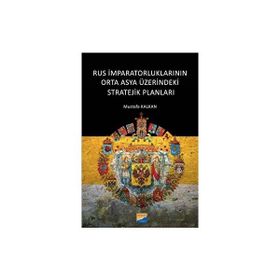 Rus İmparatorluklarının Orta Asya Üzerindeki Stratejik Planları - Mustafa Kalkan
