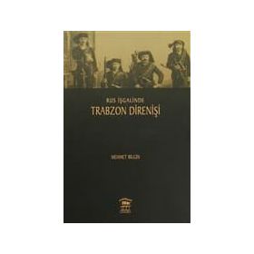 Rus İşgalinde Trabzon Direnişi - Mehmet Bilgiç