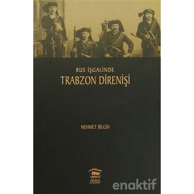 Rus İşgalinde Trabzon Direnişi - Mehmet Bilgiç