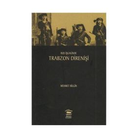 Rus İşgalinde Trabzon Direnişi - Mehmet Bilgiç