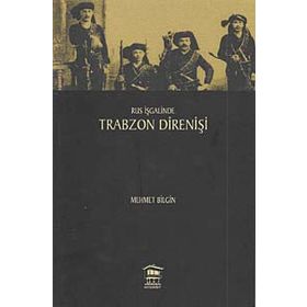Rus İşgalinde Trabzon Direnişi - Mehmet Bilgiç
