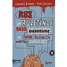 RUS RULETINDE NASIL KAZANIRSINIZ VE DİĞER ÖLÜMCÜL MANTIK SORULARI - THOMAS BYRNE;TOM CASSIDY