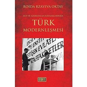RUS VE AZERBAYCAN KAYNAKLARINDA TÜRK MODERNLEŞMESİ - ROIDA RZAYEVA OKTAY