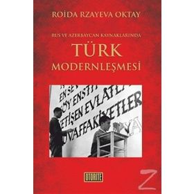 RUS VE AZERBAYCAN KAYNAKLARINDA TÜRK MODERNLEŞMESİ - ROIDA RZAYEVA OKTAY