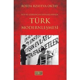 RUS VE AZERBAYCAN KAYNAKLARINDA TÜRK MODERNLEŞMESİ - ROIDA RZAYEVA OKTAY