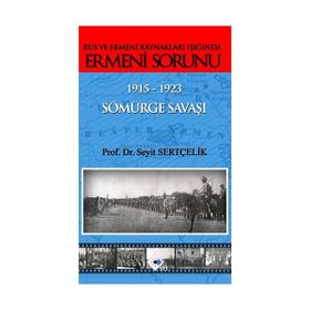 Rus ve Ermeni Kaynakları Işığında Ermeni Sorunu 1915-1923 Sömürge Savaşı - Seyit Sertçelik
